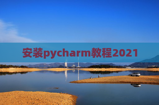 安装pycharm教程2021